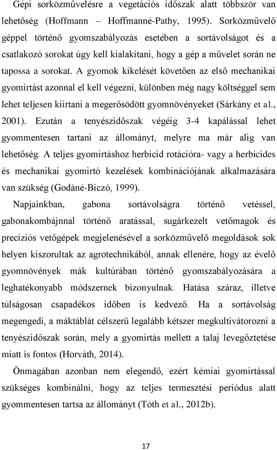 A gyomok kikelését követően az első mechanikai gyomirtást azonnal el kell végezni, különben még nagy költséggel sem lehet teljesen kiirtani a megerősödött gyomnövényeket (Sárkány et al., 2001).