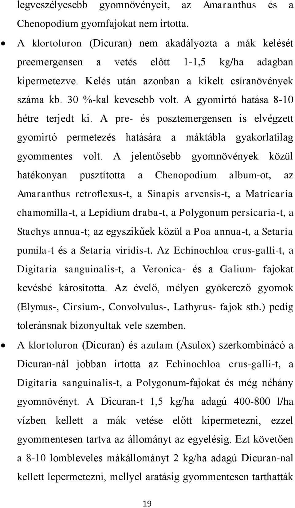 A gyomirtó hatása 8-10 hétre terjedt ki. A pre- és posztemergensen is elvégzett gyomirtó permetezés hatására a máktábla gyakorlatilag gyommentes volt.