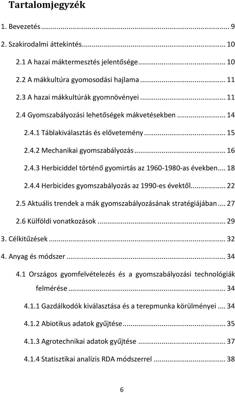 .. 18 2.4.4 Herbicides gyomszabályozás az 1990-es évektől... 22 2.5 Aktuális trendek a mák gyomszabályozásának stratégiájában... 27 2.6 Külföldi vonatkozások... 29 3. Célkitűzések... 32 4.