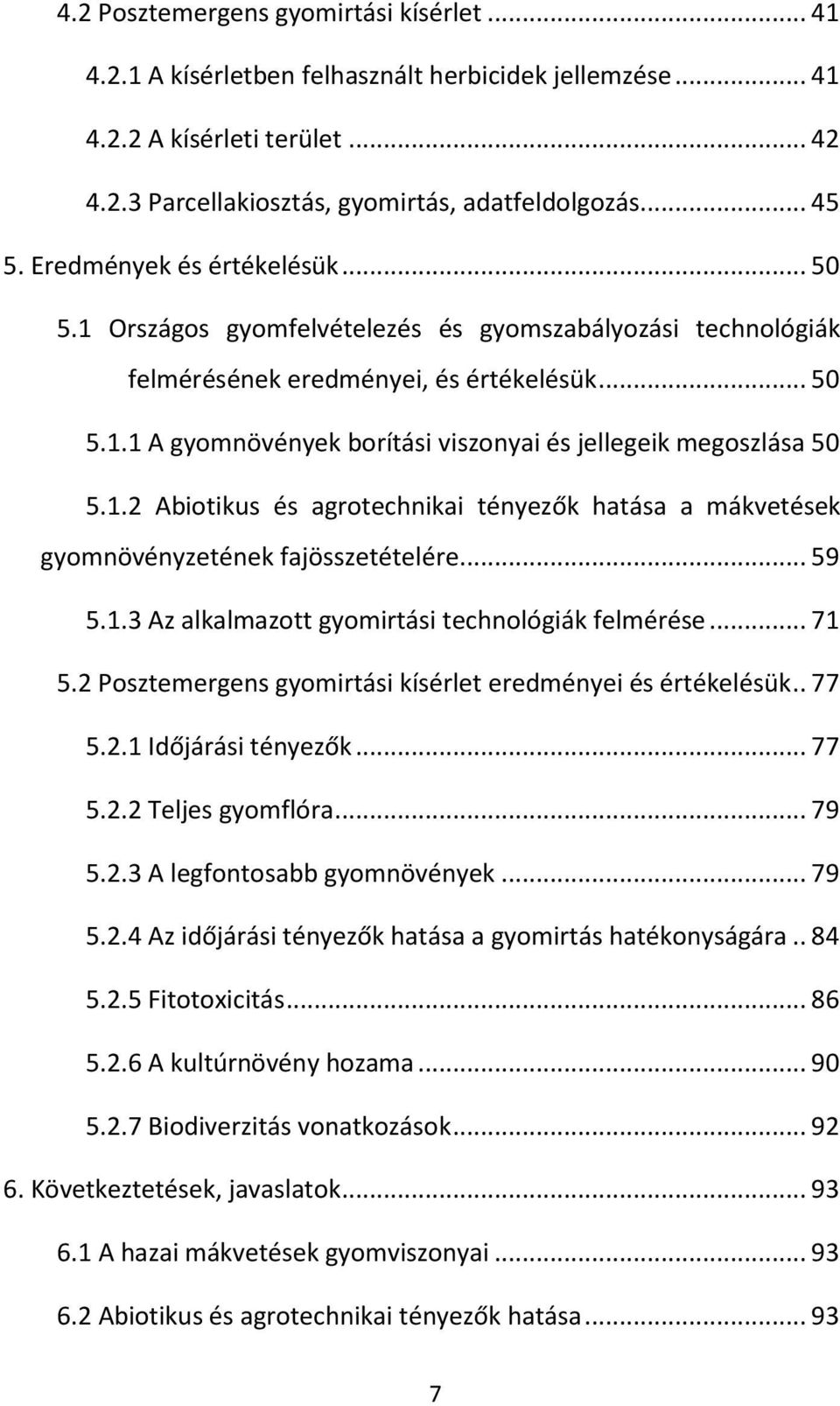 1.2 Abiotikus és agrotechnikai tényezők hatása a mákvetések gyomnövényzetének fajösszetételére... 59 5.1.3 Az alkalmazott gyomirtási technológiák felmérése... 71 5.