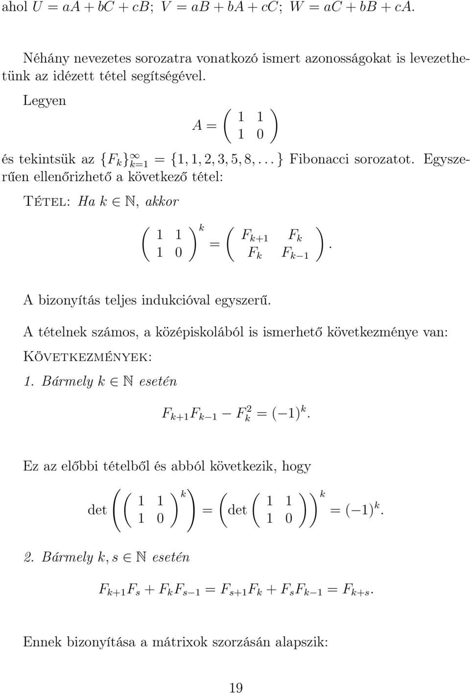 Egyszerűen ellenőrizhető a következő tétel: Tétel: Ha k N, akkor ( 1 1 1 0 k ( Fk+1 F = k F k F k 1. A bizonyítás teljes indukcióval egyszerű.