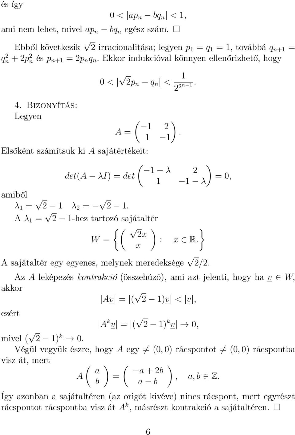 A λ 1 = 1-hez tartozó sajátaltér W = {( x x } : x R. A sajátaltér egy egyenes, melynek meredeksége /.