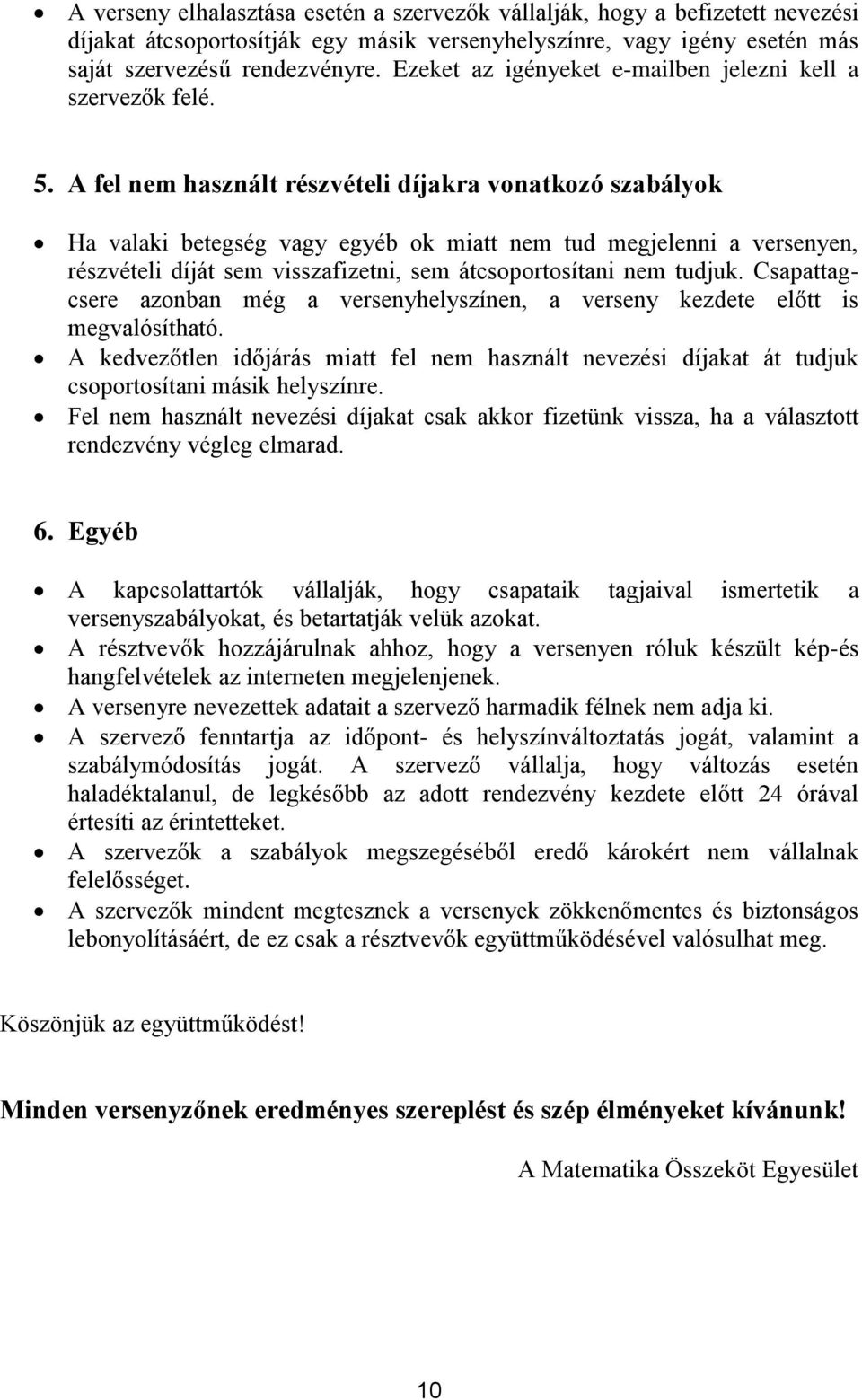 A fel nem használt részvételi díjakra vonatkozó szabályok Ha valaki betegség vagy egyéb ok miatt nem tud megjelenni a versenyen, részvételi díját sem visszafizetni, sem átcsoportosítani nem tudjuk.