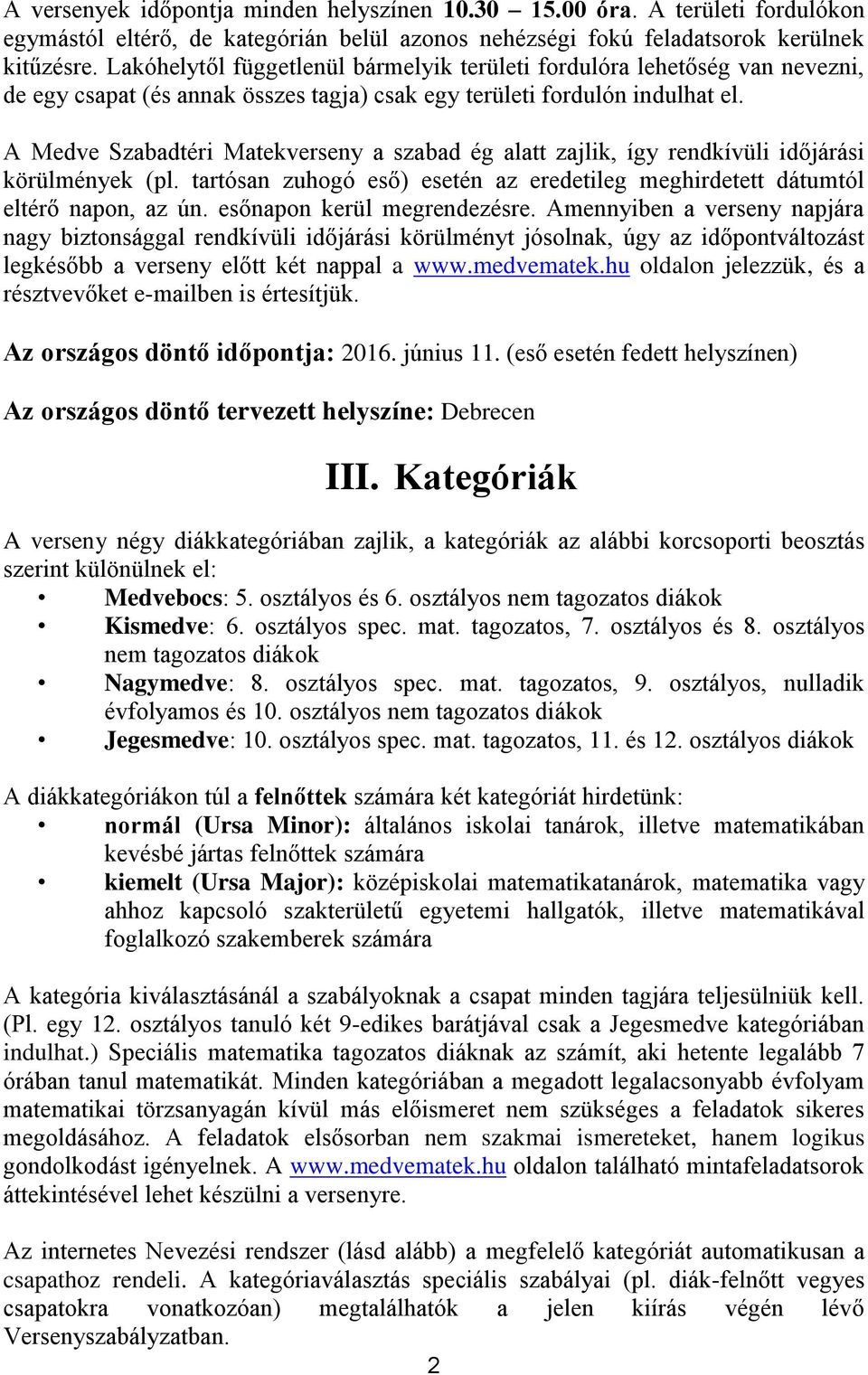 A Medve Szabadtéri Matekverseny a szabad ég alatt zajlik, így rendkívüli időjárási körülmények (pl. tartósan zuhogó eső) esetén az eredetileg meghirdetett dátumtól eltérő napon, az ún.