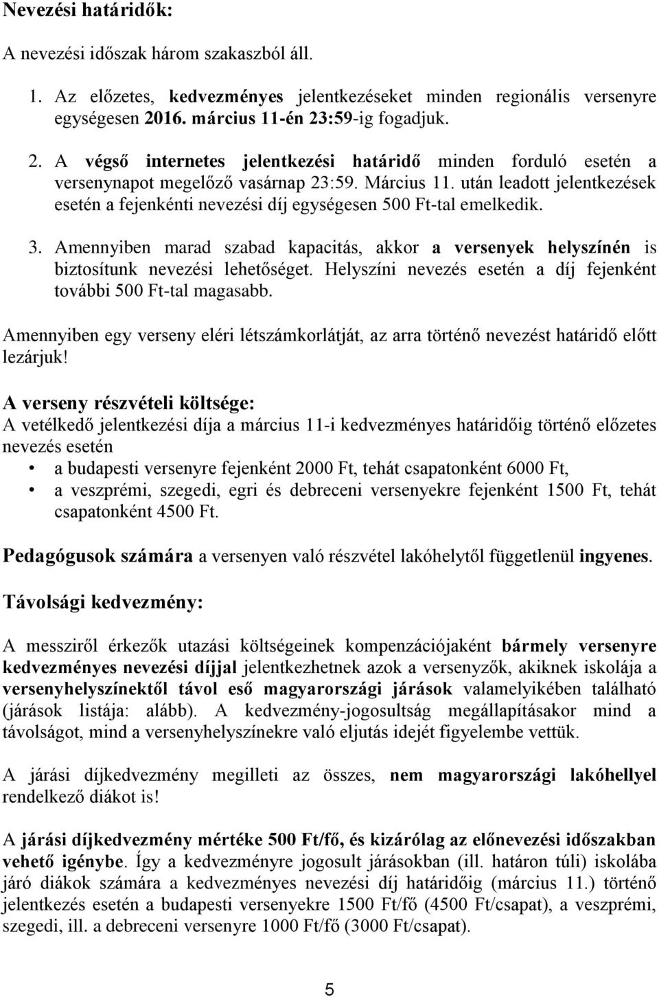 után leadott jelentkezések esetén a fejenkénti nevezési díj egységesen 500 Ft-tal emelkedik. 3. Amennyiben marad szabad kapacitás, akkor a versenyek helyszínén is biztosítunk nevezési lehetőséget.