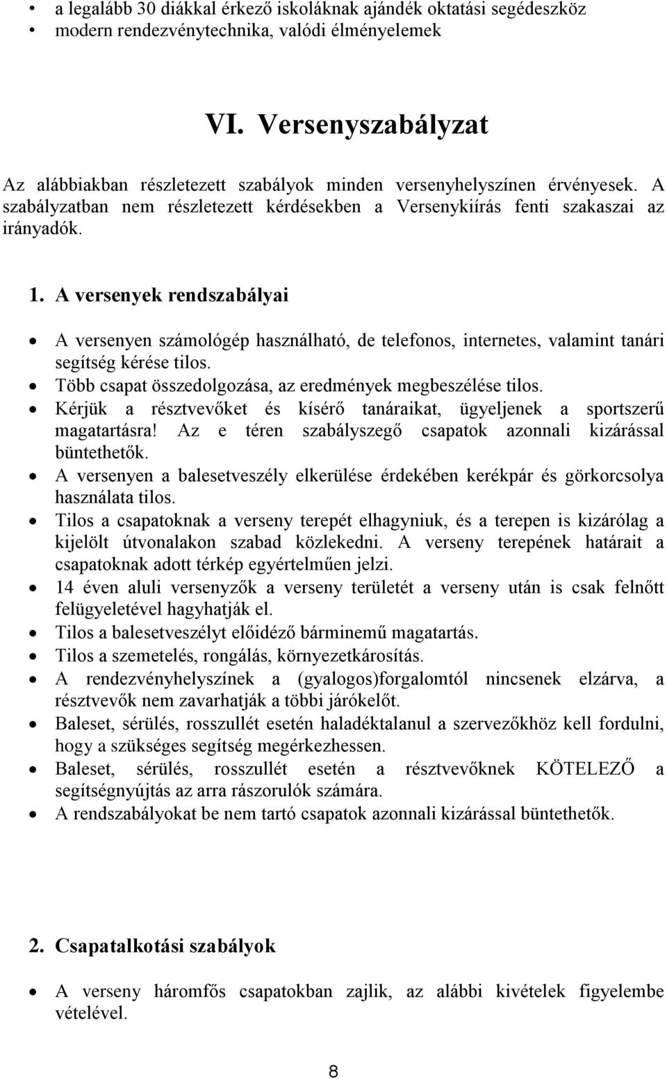 A versenyek rendszabályai A versenyen számológép használható, de telefonos, internetes, valamint tanári segítség kérése tilos. Több csapat összedolgozása, az eredmények megbeszélése tilos.