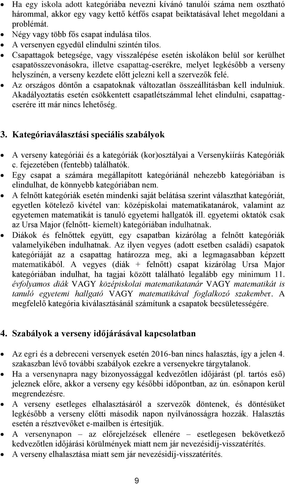 Csapattagok betegsége, vagy visszalépése esetén iskolákon belül sor kerülhet csapatösszevonásokra, illetve csapattag-cserékre, melyet legkésőbb a verseny helyszínén, a verseny kezdete előtt jelezni