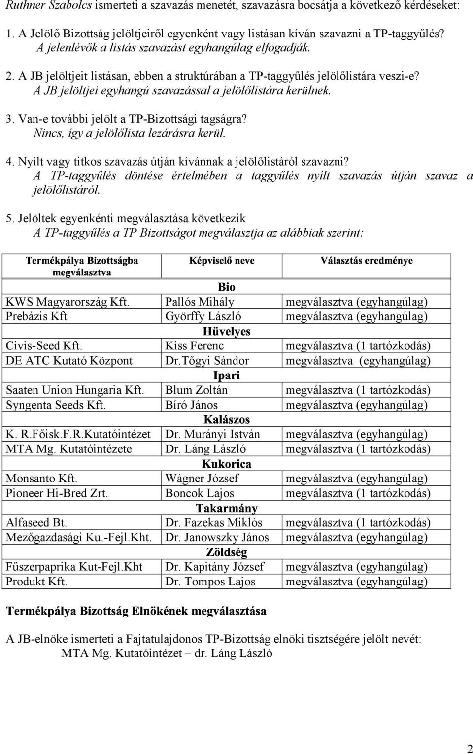 *-#% &'(%)*!+$% 2! *-#2* 3 '$0 titkos szavazás útján kívánnak a jelölőlistáról szavazni? A TP-taggyűlés döntése értelmében a taggyűlés nyílt szavazás útján szavaz a jelölőlistáról. 5.