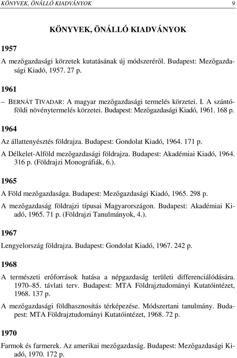 Budapest: Gondolat Kiadó, 1964. 171 p. A Délkelet-Alföld mezıgazdasági földrajza. Budapest: Akadémiai Kiadó, 1964. 316 p. (Földrajzi Monográfiák, 6.). 1965 A Föld mezıgazdasága.