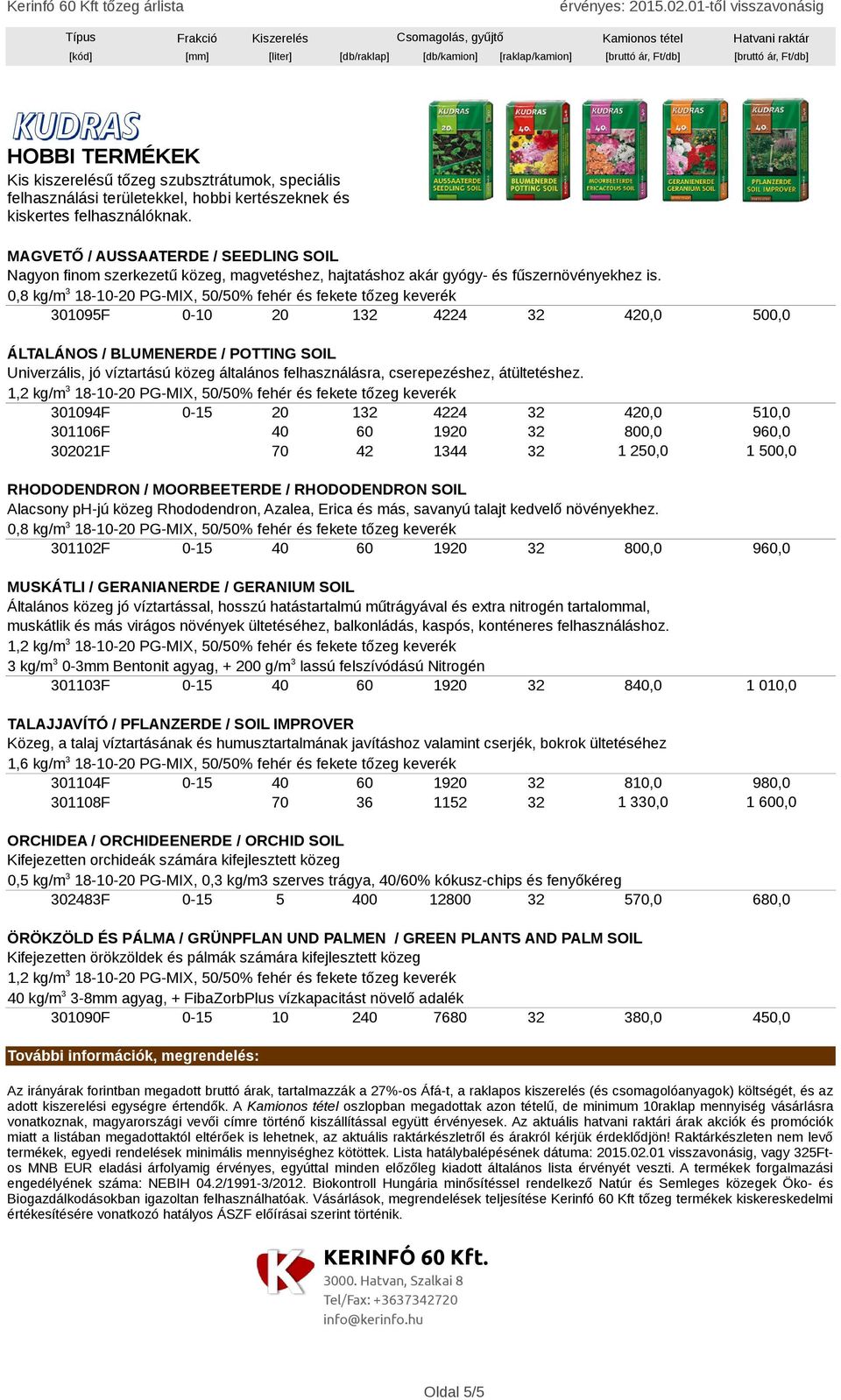 0,8 kg/m3 8- PG-MIX, 50/50% fehér és fekete tőzeg keverék 30095F 0-0 20 0,0 ÁLTALÁNOS / BLUMENERDE / POTTING SOIL Univerzális, jó víztartású közeg általános felhasználásra, cserepezéshez,