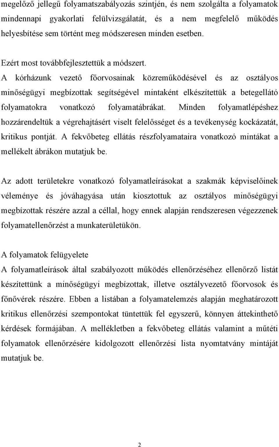 A kórházunk vezető főorvosainak közreműködésével és az osztályos minőségügyi megbízottak segítségével mintaként elkészítettük a betegellátó okra vonatkozó ábrákat.