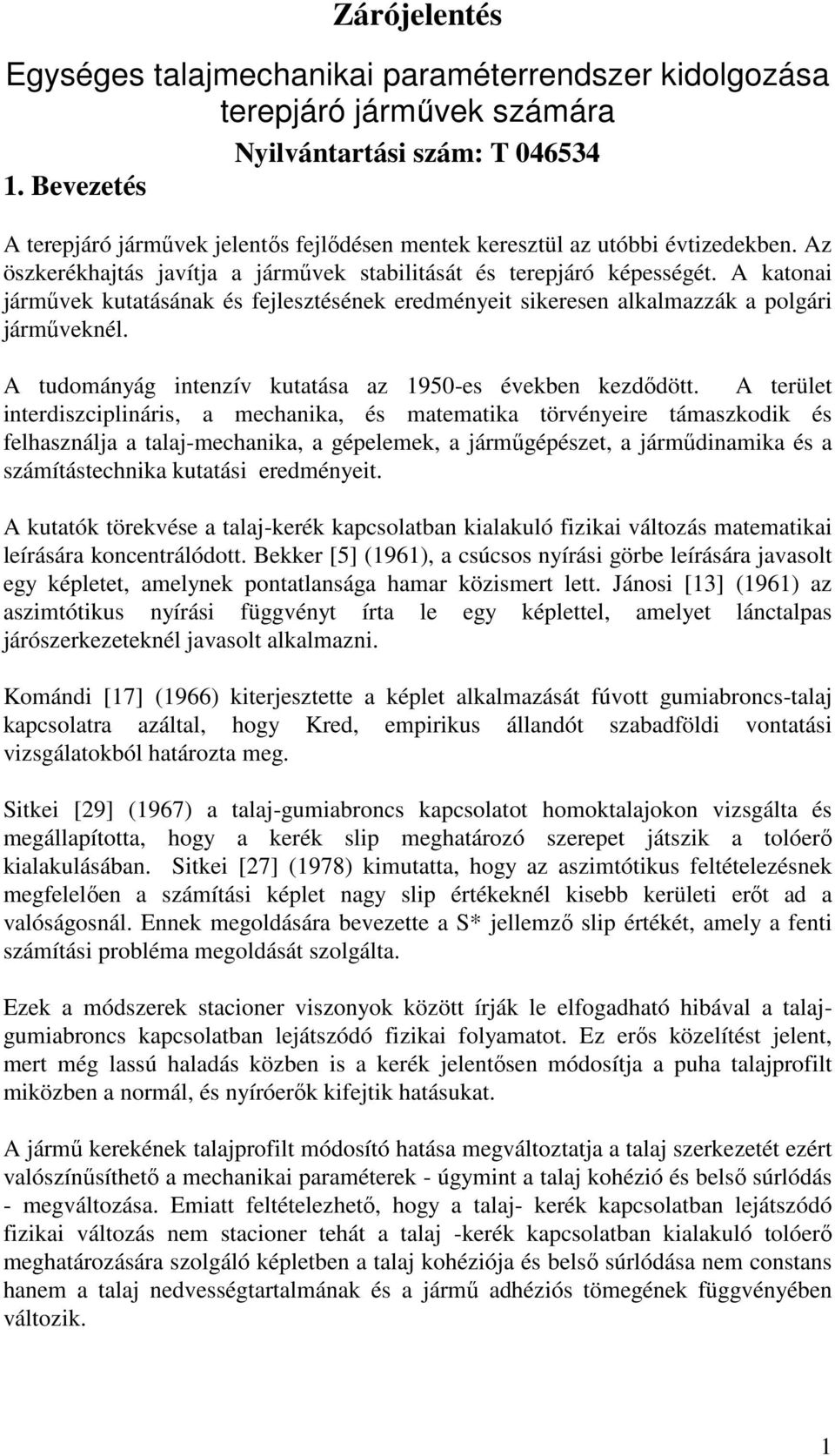 A katonai járművek kutatásának és fejlesztésének eredményeit sikeresen alkalmazzák a polgári járműveknél. A tudományág intenzív kutatása az 1950-es években kezdődött.