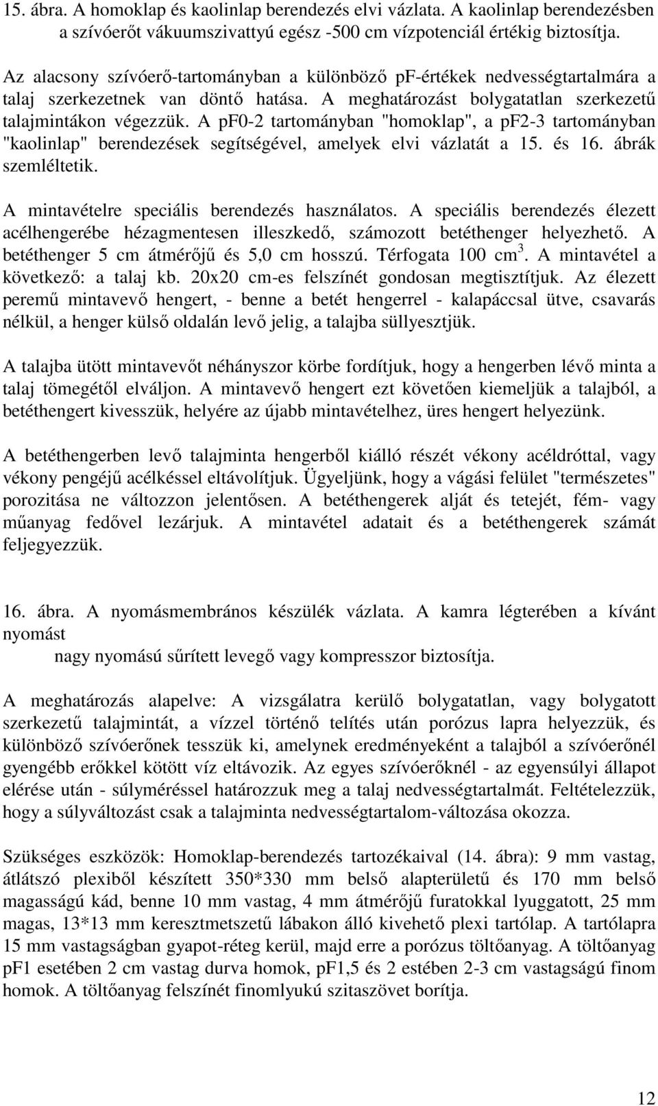 A pf0-2 tartományban "homoklap", a pf2-3 tartományban "kaolinlap" berendezések segítségével, amelyek elvi vázlatát a 15. és 16. ábrák szemléltetik. A mintavételre speciális berendezés használatos.