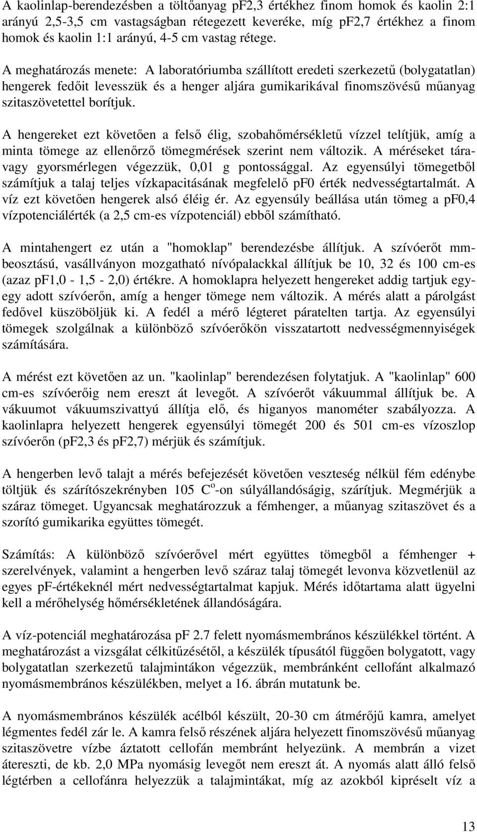 A meghatározás menete: A laboratóriumba szállított eredeti szerkezetű (bolygatatlan) hengerek fedőit levesszük és a henger aljára gumikarikával finomszövésű műanyag szitaszövetettel borítjuk.