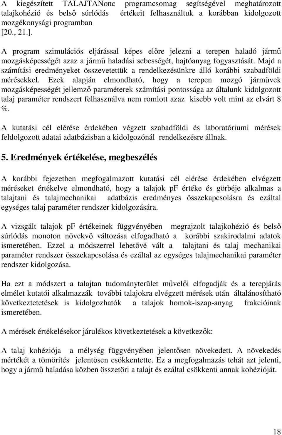 Majd a számítási eredményeket összevetettük a rendelkezésünkre álló korábbi szabadföldi mérésekkel.