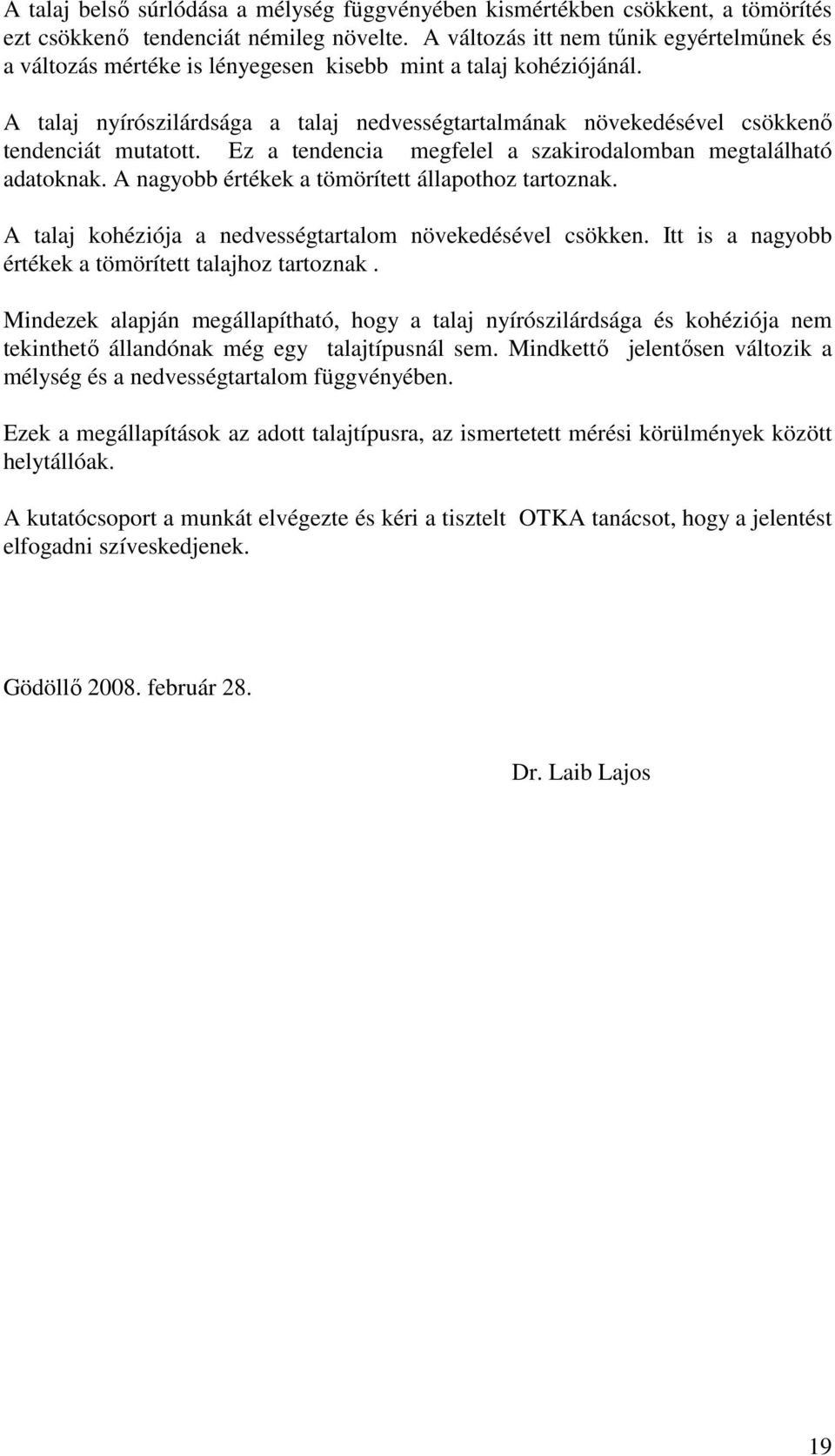 A talaj nyírószilárdsága a talaj nedvességtartalmának növekedésével csökkenő tendenciát mutatott. Ez a tendencia megfelel a szakirodalomban megtalálható adatoknak.