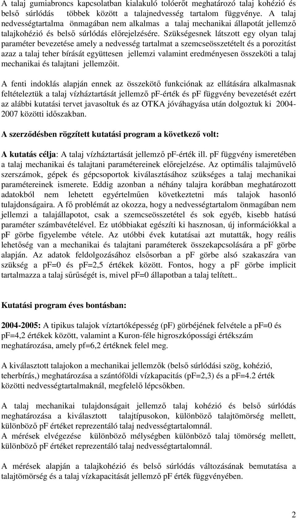 Szükségesnek látszott egy olyan talaj paraméter bevezetése amely a nedvesség tartalmat a szemcseösszetételt és a porozitást azaz a talaj teher bírását együttesen jellemzi valamint eredményesen