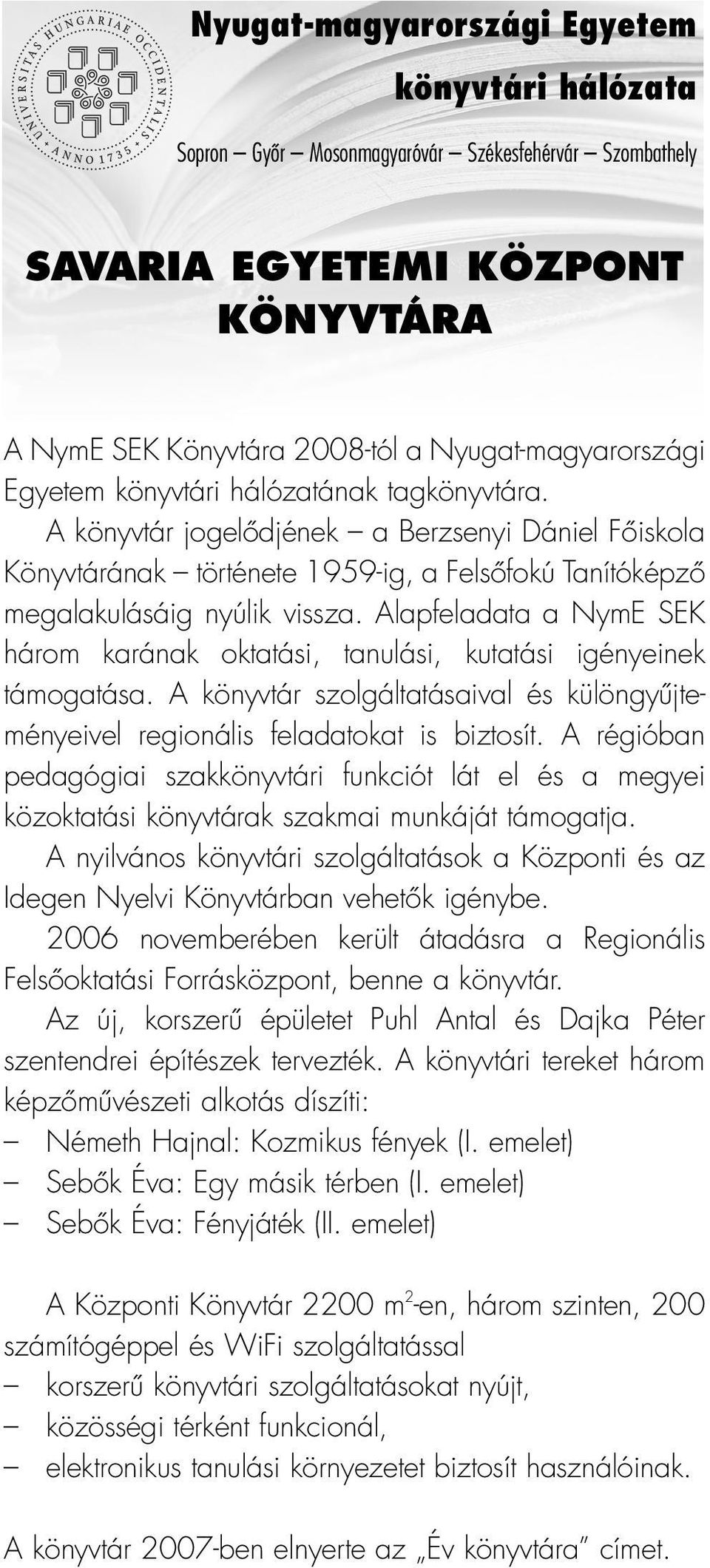 Alapfeladata a NymE SEK három karának oktatási, tanulási, kutatási igényeinek támogatása. A könyvtár szolgáltatásaival és különgyûjteményeivel regionális feladatokat is biztosít.