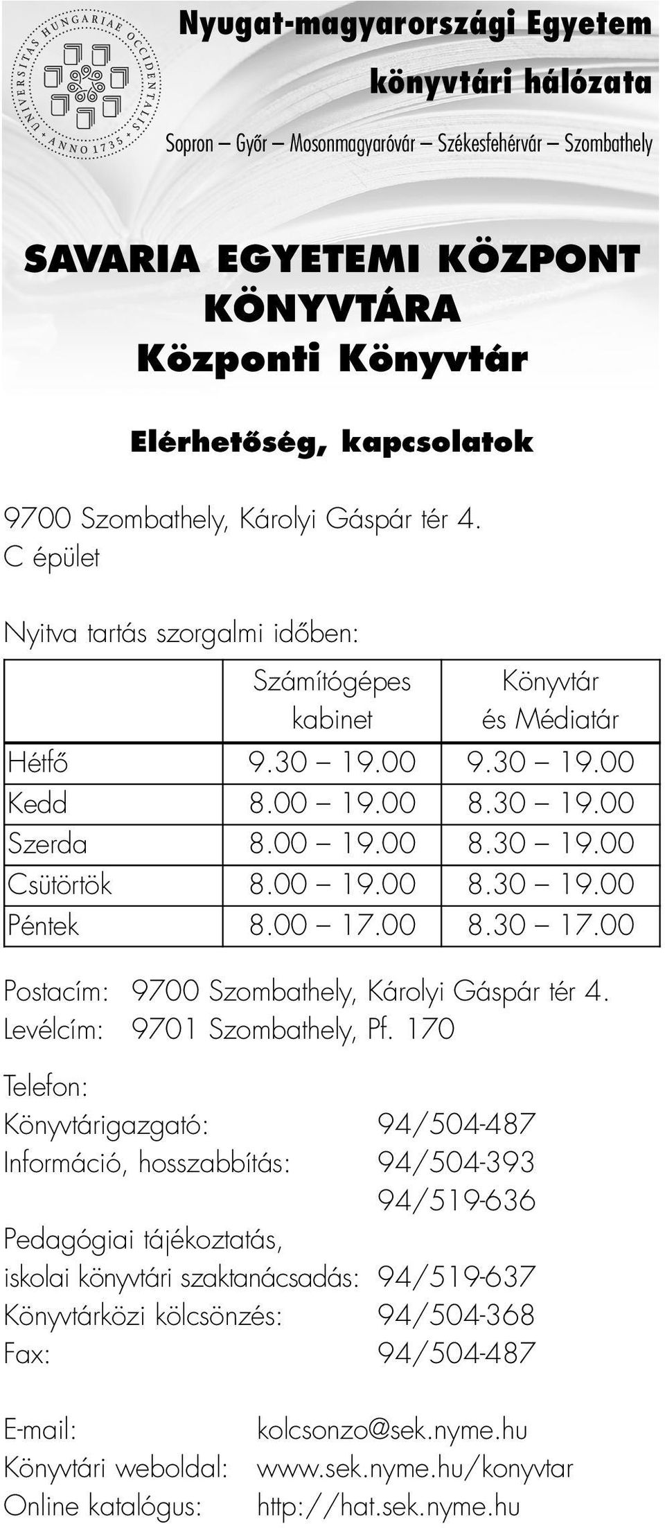 00 19.00 8.30 19.00 Péntek 8.00 17.00 8.30 17.00 Postacím: 9700 Szombathely, Károlyi Gáspár tér 4. Levélcím: 9701 Szombathely, Pf.