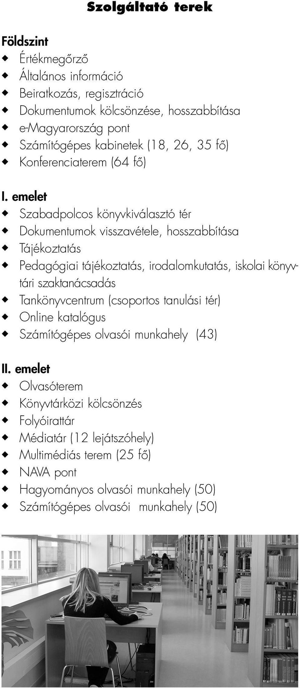 emelet Szabadpolcos könyvkiválasztó tér Dokumentumok visszavétele, hosszabbítása Tájékoztatás Pedagógiai tájékoztatás, irodalomkutatás, iskolai könyvtári