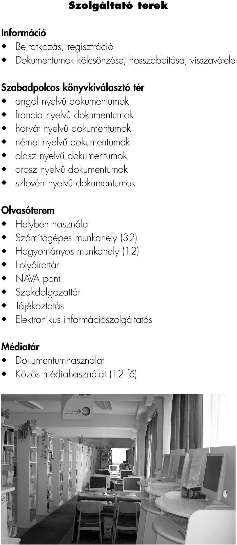 orosz nyelvû dokumentumok szlovén nyelvû dokumentumok Olvasóterem Helyben használat Számítógépes munkahely (32) Hagyományos munkahely (12)