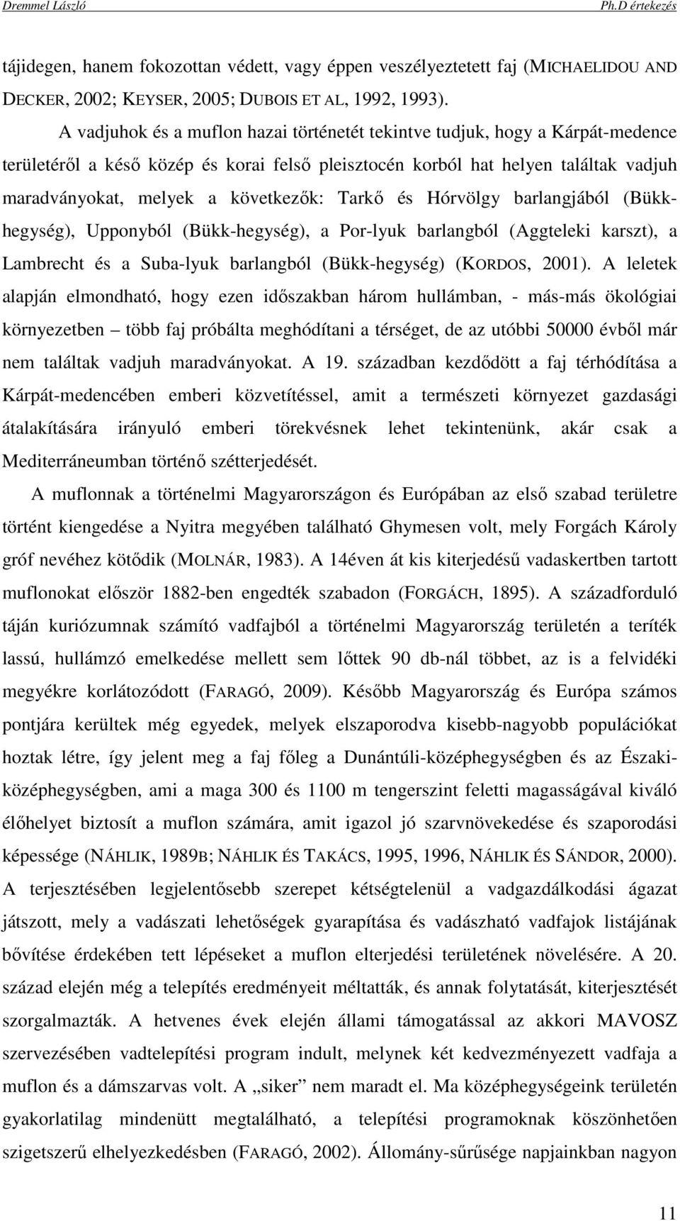 következık: Tarkı és Hórvölgy barlangjából (Bükkhegység), Upponyból (Bükk-hegység), a Por-lyuk barlangból (Aggteleki karszt), a Lambrecht és a Suba-lyuk barlangból (Bükk-hegység) (KORDOS, 2001).