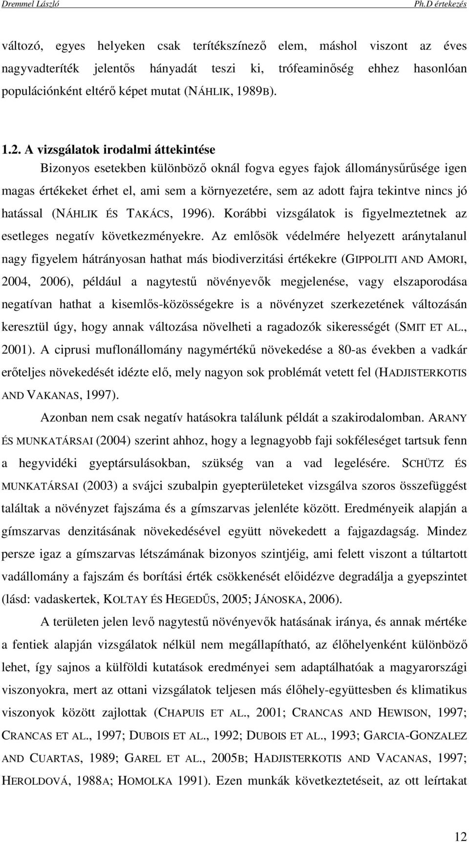 hatással (NÁHLIK ÉS TAKÁCS, 1996). Korábbi vizsgálatok is figyelmeztetnek az esetleges negatív következményekre.