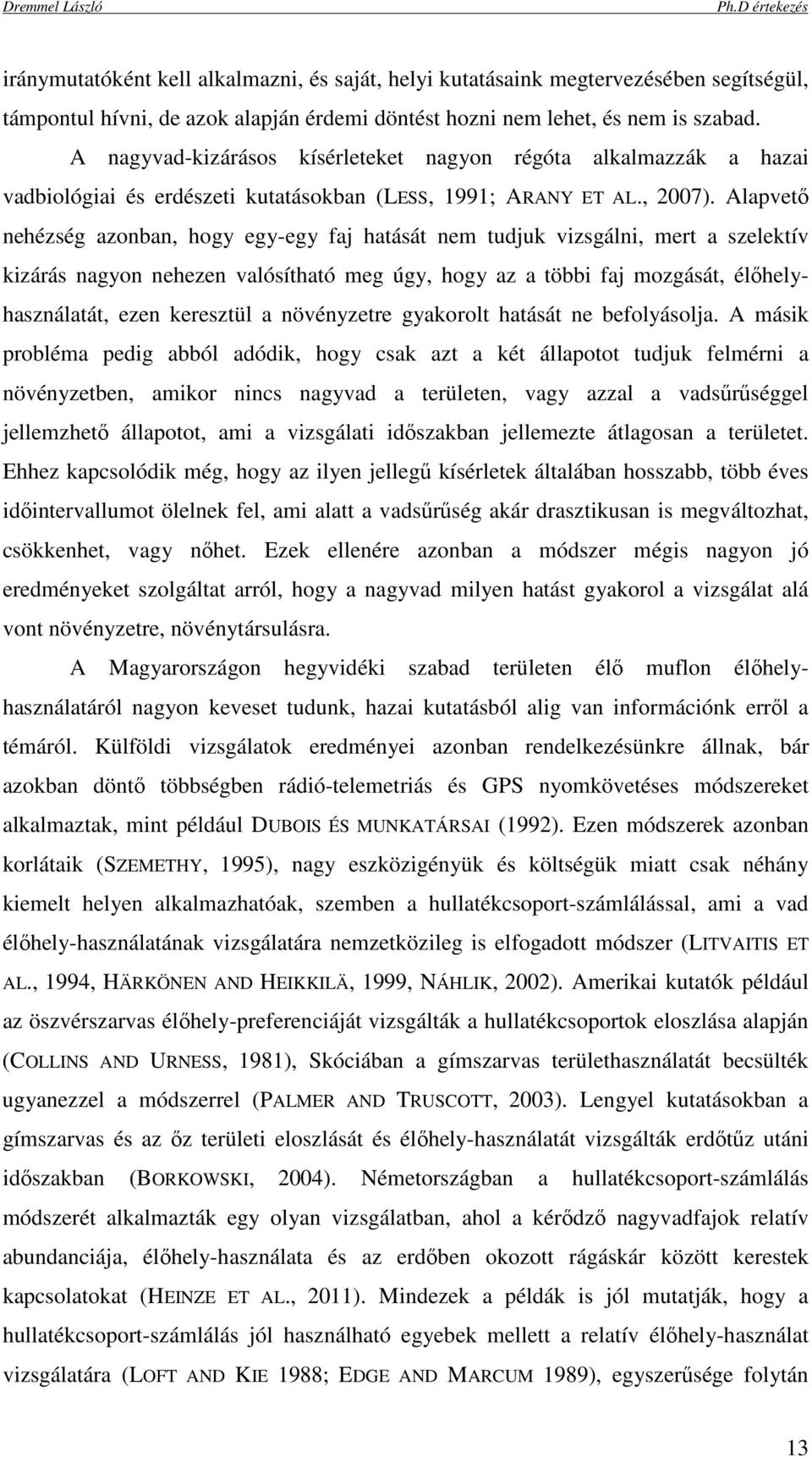 Alapvetı nehézség azonban, hogy egy-egy faj hatását nem tudjuk vizsgálni, mert a szelektív kizárás nagyon nehezen valósítható meg úgy, hogy az a többi faj mozgását, élıhelyhasználatát, ezen keresztül