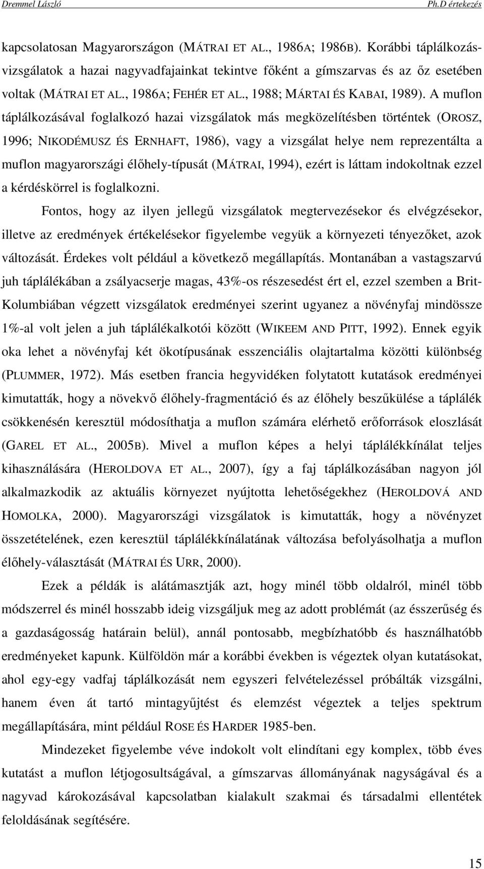 A muflon táplálkozásával foglalkozó hazai vizsgálatok más megközelítésben történtek (OROSZ, 1996; NIKODÉMUSZ ÉS ERNHAFT, 1986), vagy a vizsgálat helye nem reprezentálta a muflon magyarországi