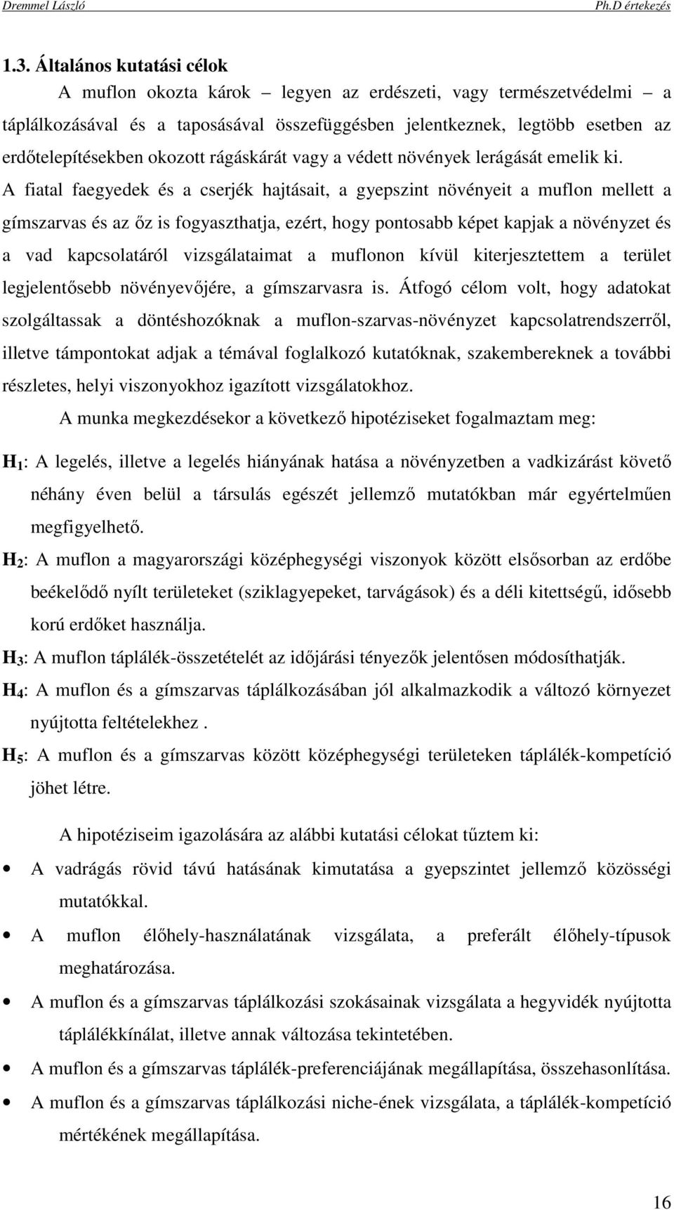 A fiatal faegyedek és a cserjék hajtásait, a gyepszint növényeit a muflon mellett a gímszarvas és az ız is fogyaszthatja, ezért, hogy pontosabb képet kapjak a növényzet és a vad kapcsolatáról
