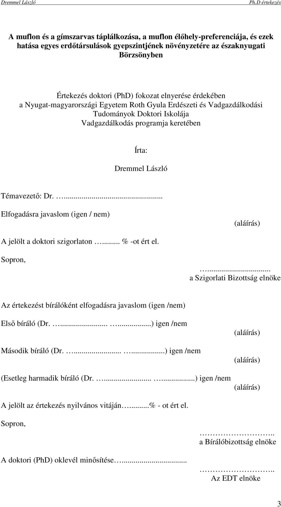 ... Elfogadásra javaslom (igen / nem) (aláírás) A jelölt a doktori szigorlaton... % -ot ért el. Sopron,.