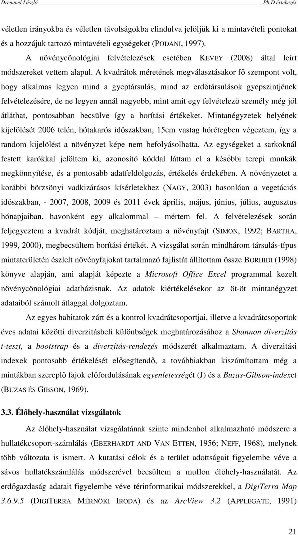 A kvadrátok méretének megválasztásakor fı szempont volt, hogy alkalmas legyen mind a gyeptársulás, mind az erdıtársulások gyepszintjének felvételezésére, de ne legyen annál nagyobb, mint amit egy