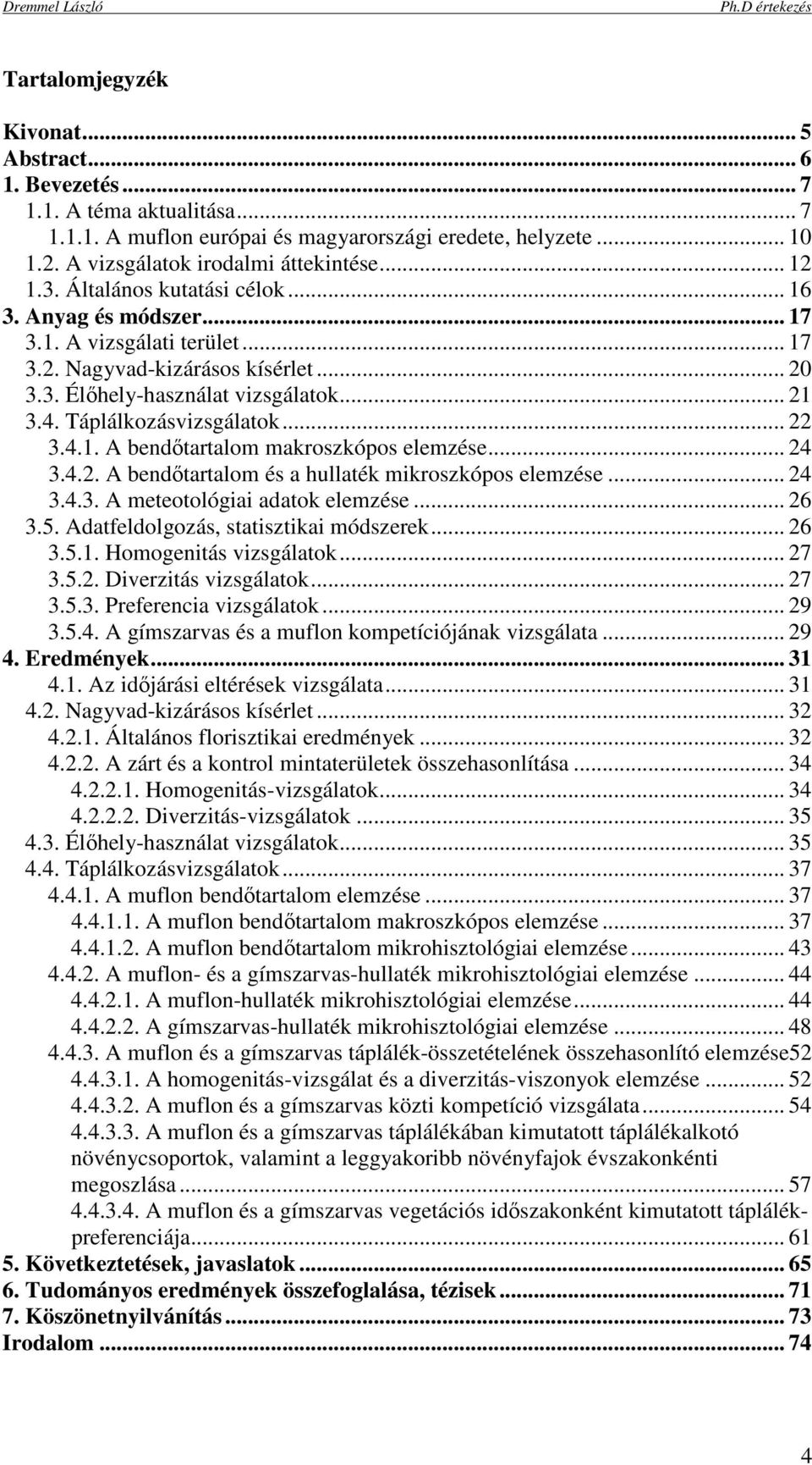 Táplálkozásvizsgálatok... 22 3.4.1. A bendıtartalom makroszkópos elemzése... 24 3.4.2. A bendıtartalom és a hullaték mikroszkópos elemzése... 24 3.4.3. A meteotológiai adatok elemzése... 26 3.5.