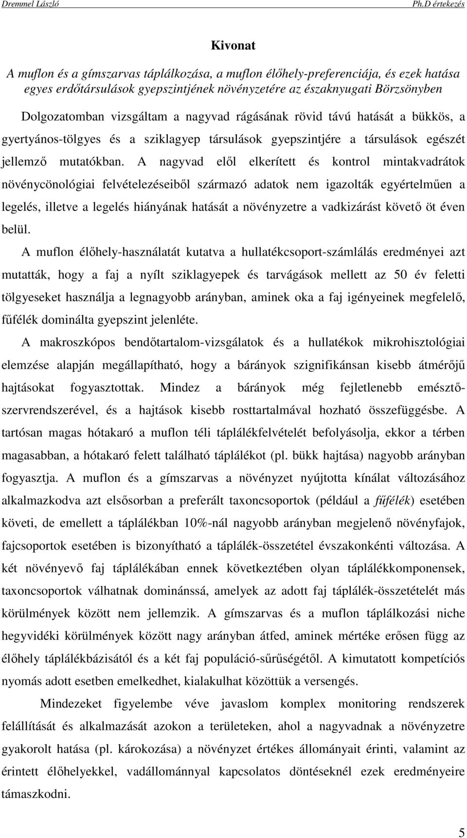 A nagyvad elıl elkerített és kontrol mintakvadrátok növénycönológiai felvételezéseibıl származó adatok nem igazolták egyértelmően a legelés, illetve a legelés hiányának hatását a növényzetre a