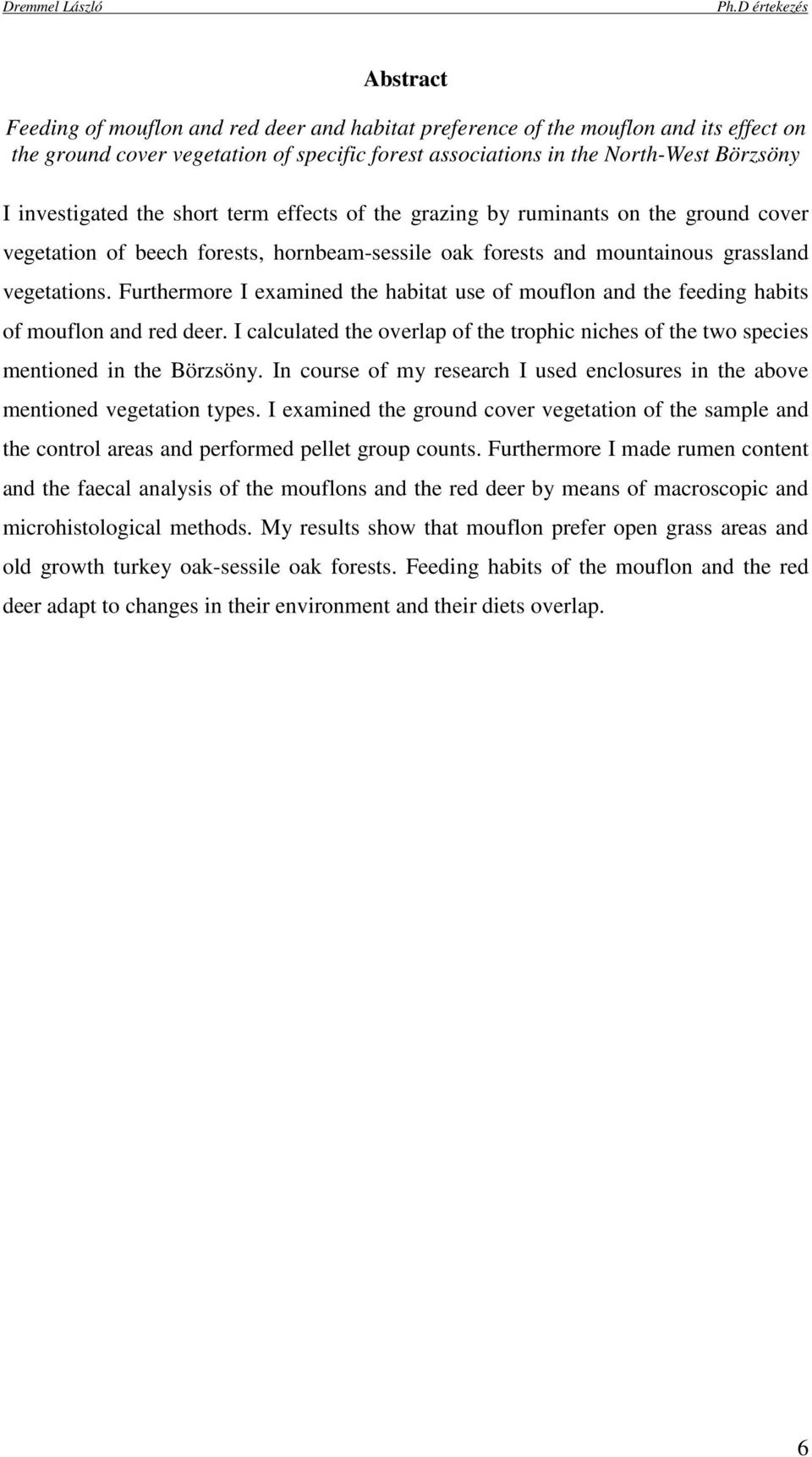 Furthermore I examined the habitat use of mouflon and the feeding habits of mouflon and red deer. I calculated the overlap of the trophic niches of the two species mentioned in the Börzsöny.