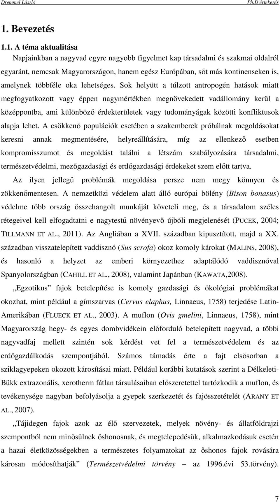 Sok helyütt a túlzott antropogén hatások miatt megfogyatkozott vagy éppen nagymértékben megnövekedett vadállomány kerül a középpontba, ami különbözı érdekterületek vagy tudományágak közötti