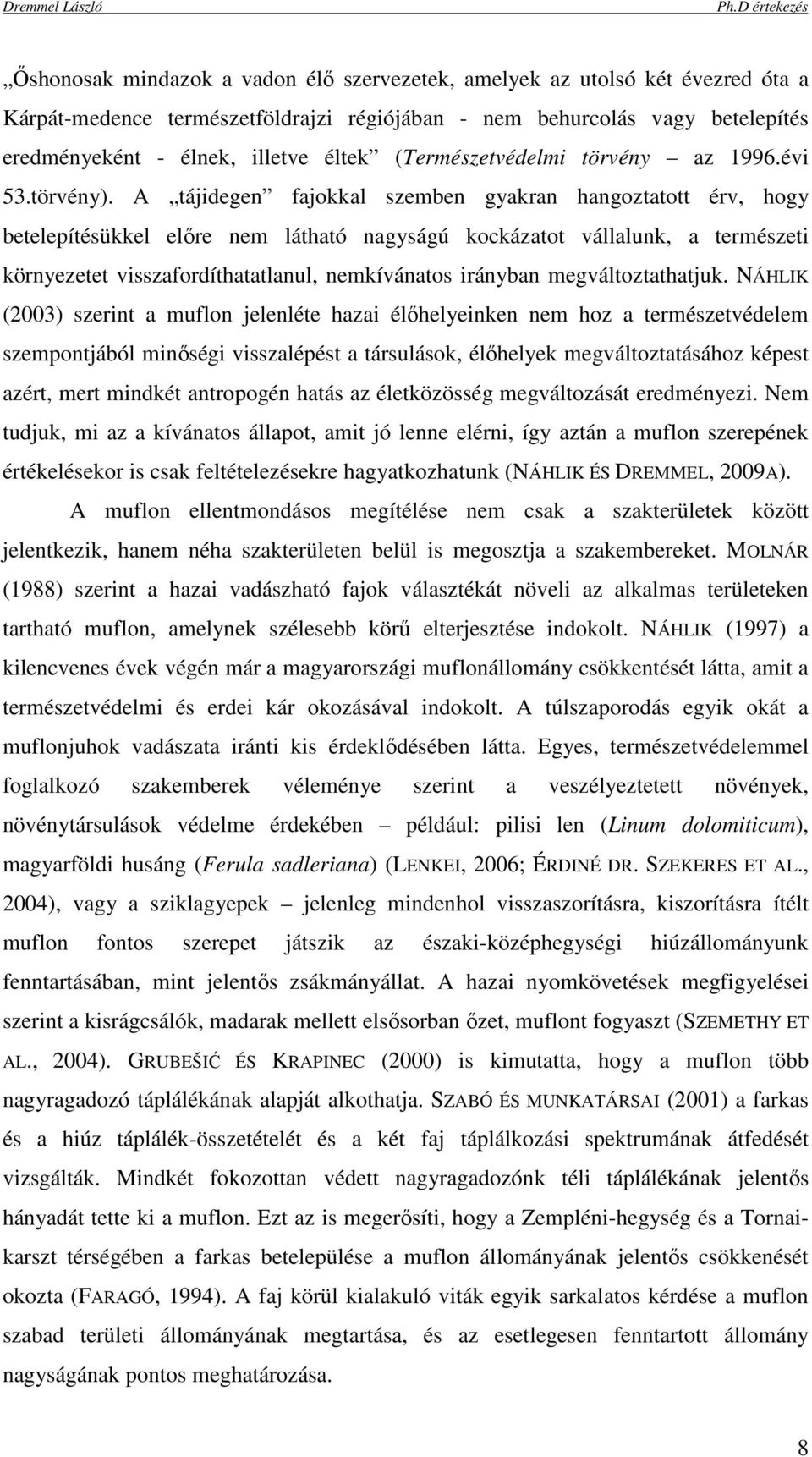 A tájidegen fajokkal szemben gyakran hangoztatott érv, hogy betelepítésükkel elıre nem látható nagyságú kockázatot vállalunk, a természeti környezetet visszafordíthatatlanul, nemkívánatos irányban
