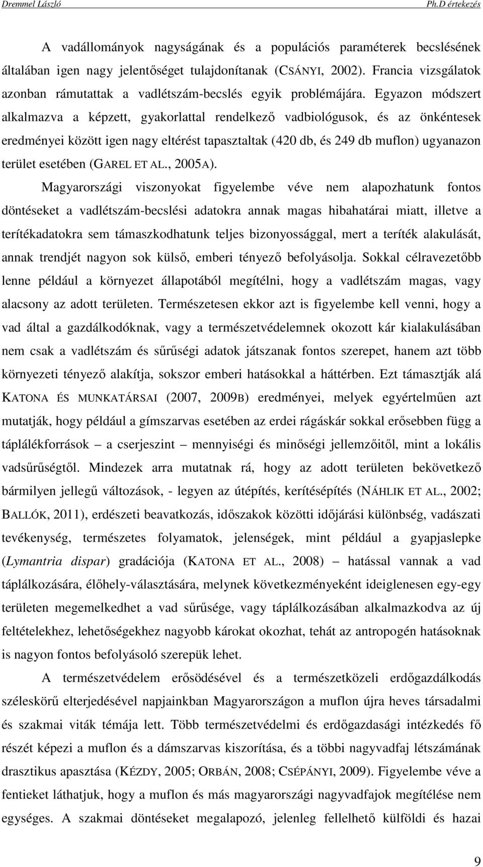 Egyazon módszert alkalmazva a képzett, gyakorlattal rendelkezı vadbiológusok, és az önkéntesek eredményei között igen nagy eltérést tapasztaltak (420 db, és 249 db muflon) ugyanazon terület esetében