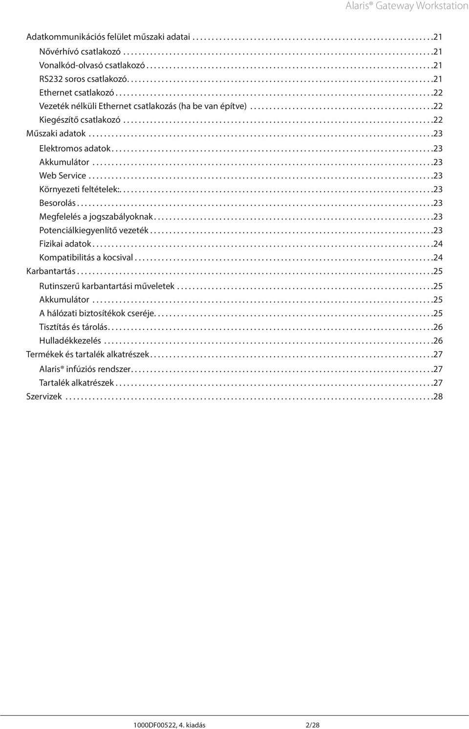 ... 23 Besorolás.... 23 Megfelelés a jogszabályoknak.... 23 Potenciálkiegyenlítő vezeték.... 23 Fizikai adatok.... 24 Kompatibilitás a kocsival.... 24 Karbantartás.