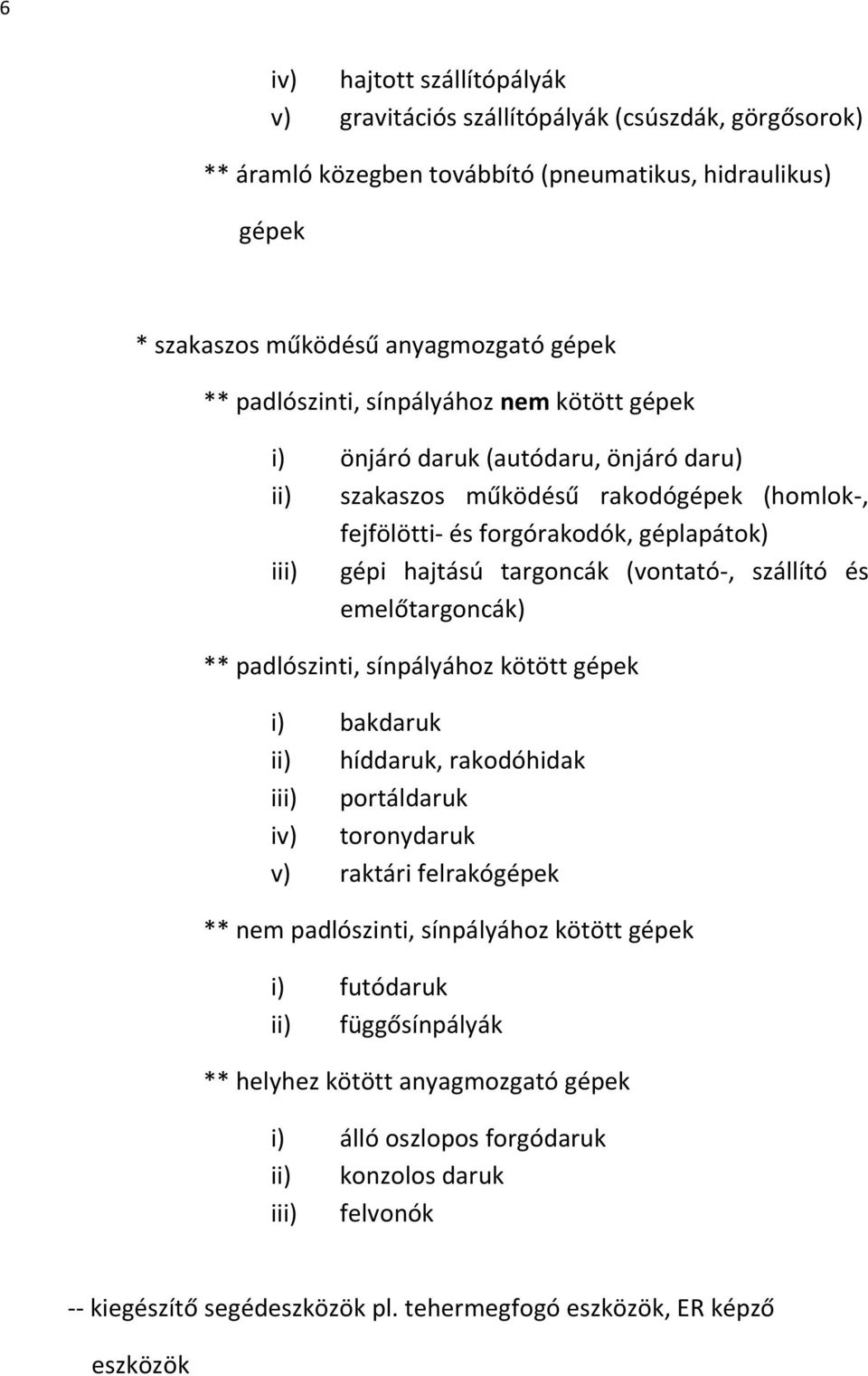 szállító és emelőtargoncák) ** padlószinti, sínpályához kötött gépek i) bakdaruk ii) híddaruk, rakodóhidak iii) portáldaruk iv) toronydaruk v) raktári felrakógépek ** nem padlószinti, sínpályához