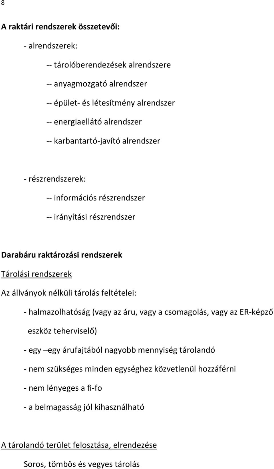 állványok nélküli tárolás feltételei: - halmazolhatóság (vagy az áru, vagy a csomagolás, vagy az ER-képző eszköz teherviselő) - egy egy árufajtából nagyobb mennyiség tárolandó