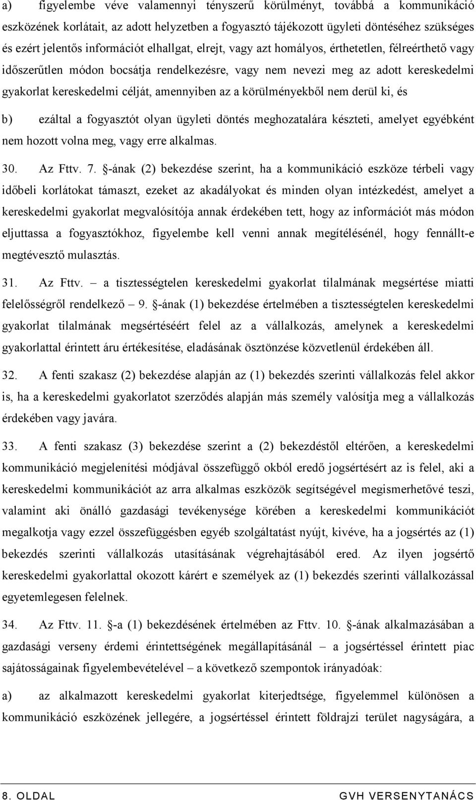 a körülményekbıl nem derül ki, és b) ezáltal a fogyasztót olyan ügyleti döntés meghozatalára készteti, amelyet egyébként nem hozott volna meg, vagy erre alkalmas. 30. Az Fttv. 7.