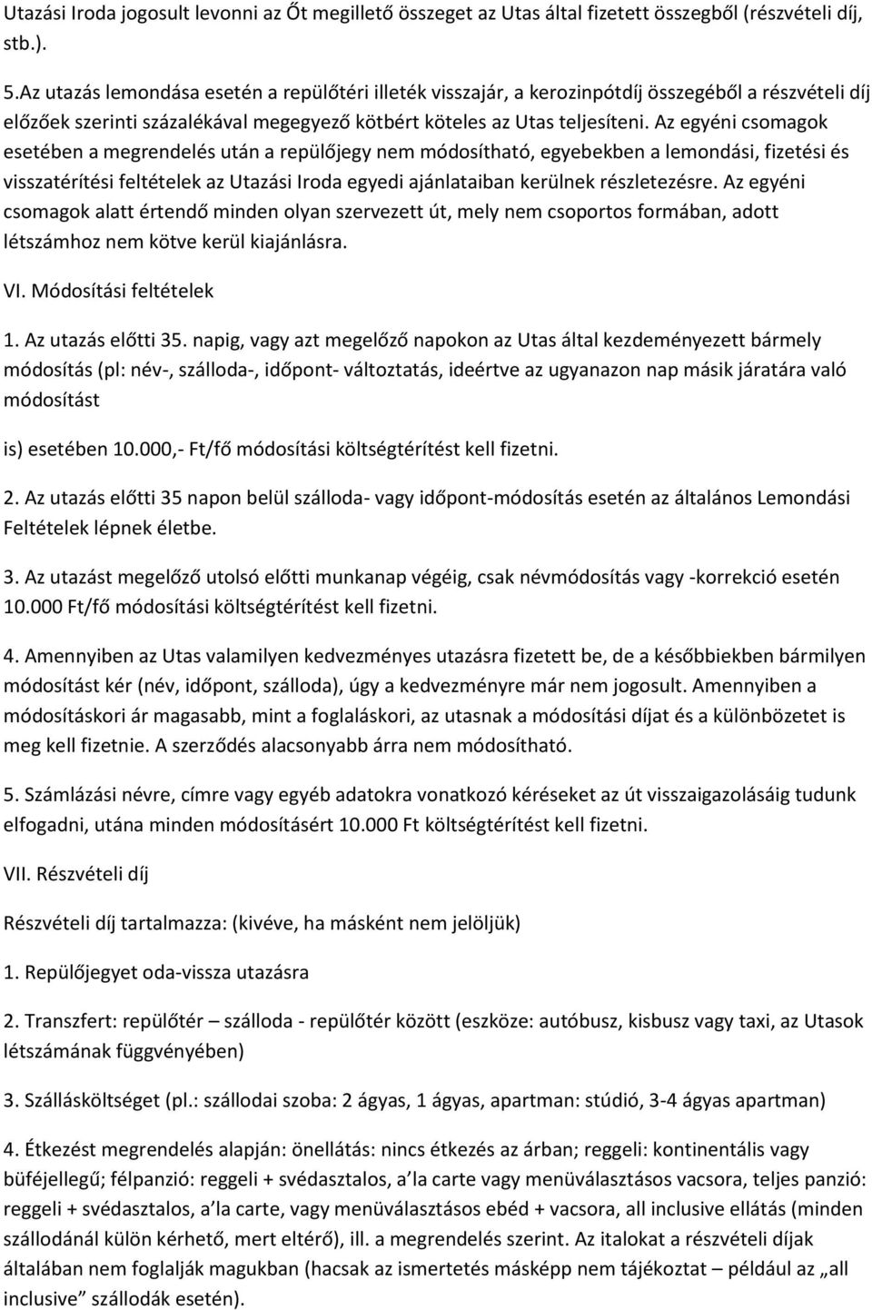 Az egyéni csomagok esetében a megrendelés után a repülőjegy nem módosítható, egyebekben a lemondási, fizetési és visszatérítési feltételek az Utazási Iroda egyedi ajánlataiban kerülnek részletezésre.