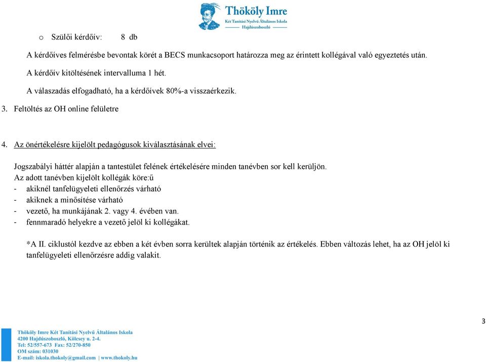 Az önértékelésre kijelölt pedagógusok kiválasztásának elvei: Jogszabályi háttér alapján a tantestület felének értékelésére minden tanévben sor kell kerüljön.