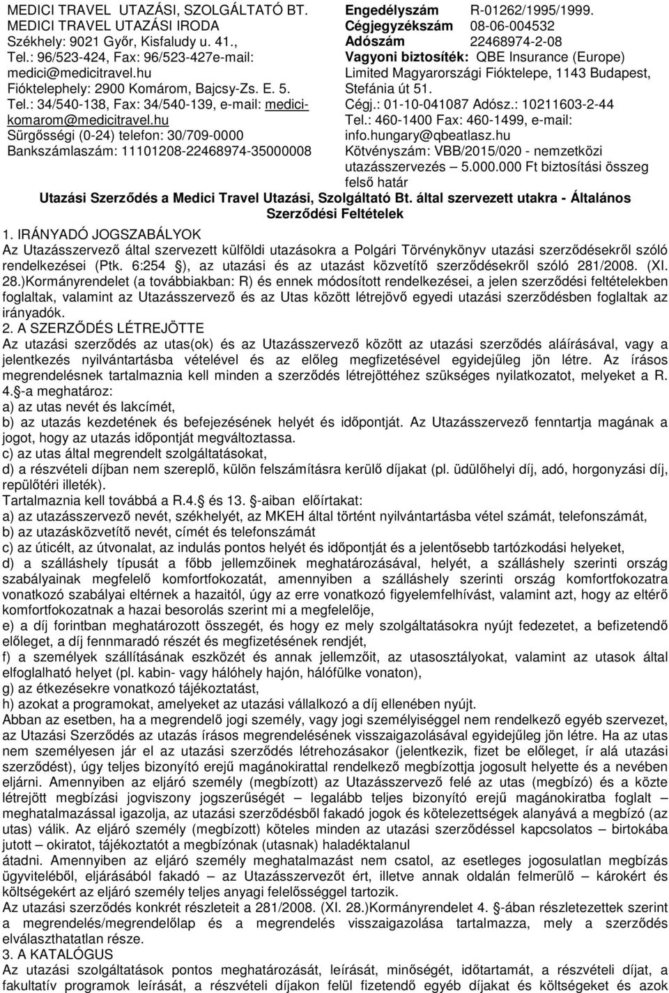 hu Sürgősségi (0-24) telefon: 30/709-0000 Bankszámlaszám: 11101208-22468974-35000008 Vagyoni biztosíték: QBE Insurance (Europe) Limited Magyarországi Fióktelepe, 1143 Budapest, Stefánia út 51. Cégj.