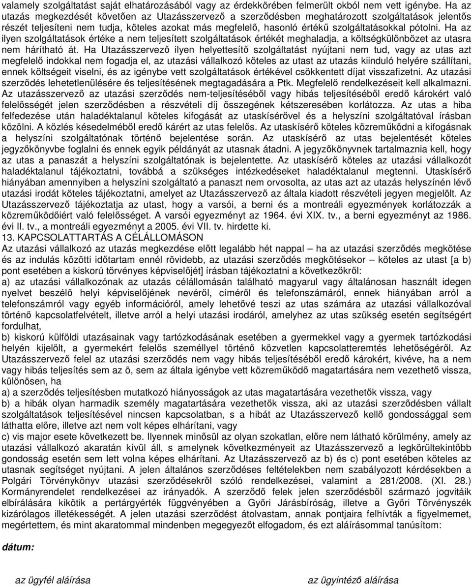 pótolni. Ha az ilyen szolgáltatások értéke a nem teljesített szolgáltatások értékét meghaladja, a költségkülönbözet az utasra nem hárítható át.