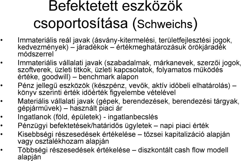 aktív időbeli elhatárolás) könyv szerinti érték időérték figyelembe vételével Materiális vállalati javak (gépek, berendezések, berendezési tárgyak, gépjárművek) használt piaci ár Ingatlanok (föld,