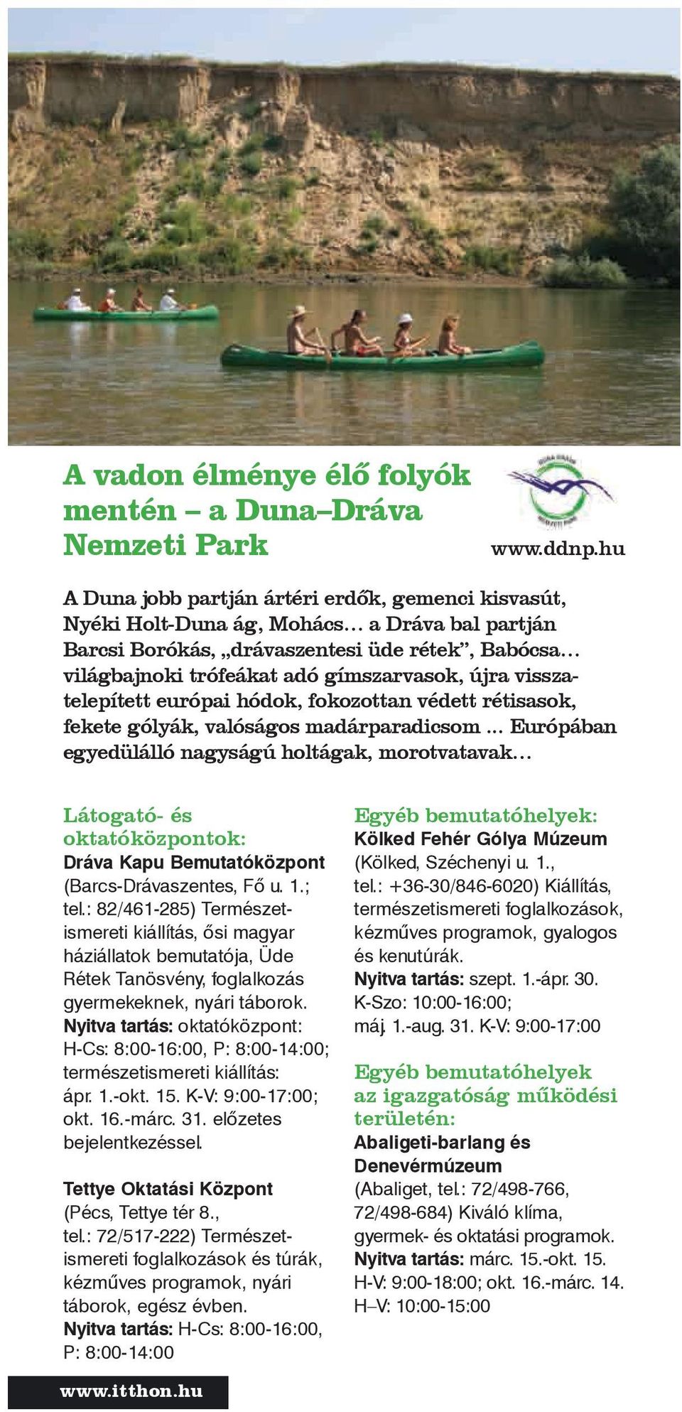 visszatelepített európai hódok, fokozottan védett rétisasok, fekete gólyák, valóságos madárparadicsom.
