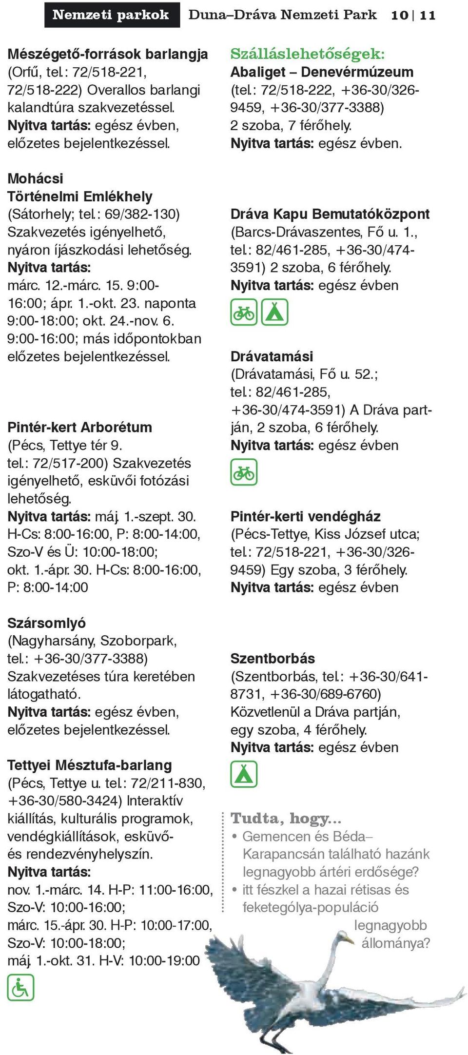Pintér-kert Arborétum (Pécs, Tettye tér 9. tel.: 72/517-200) Szakvezetés igényelhető, esküvői fotózási lehetőség. máj. 1.-szept. 30. H-Cs: 8:00-16:00, P: 8:00-14:00, Szo-V és Ü: 10:00-18:00; okt. 1.-ápr.