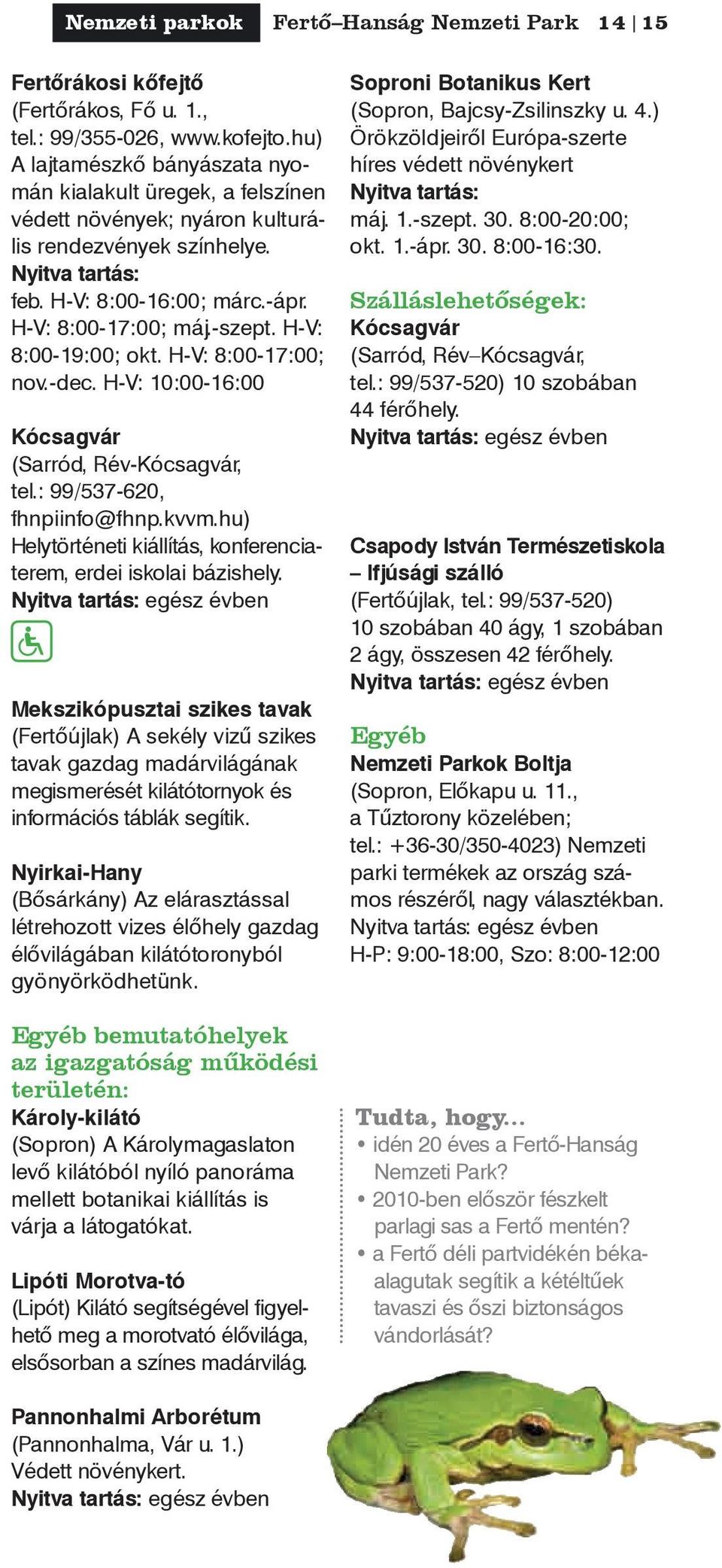 H-V: 8:00-19:00; okt. H-V: 8:00-17:00; nov.-dec. H-V: 10:00-16:00 Kócsagvár (Sarród, Rév-Kócsagvár, tel.: 99/537-620, fhnpiinfo@fhnp.kvvm.